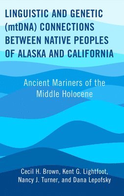 Cecil H. Brown, Kent G. Lightfoot, Nancy J. Turner, Dana Lepofsky - Linguistic and Genetic (mtDNA) Connections between Native Peoples of Alaska and California, Inbunden