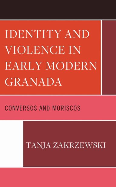Tanja Zakrzewski - Identity and Violence in Early Modern Granada, Inbunden
