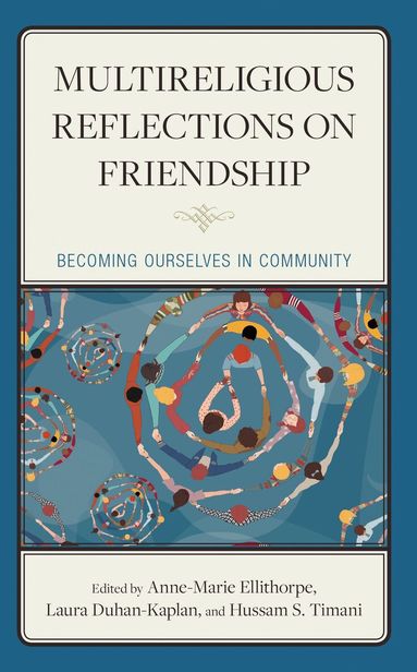 Anne-Marie Ellithorpe, Laura Duhan-Kaplan, Hussam S. Timani - Multireligious Reflections on Friendship, Inbunden