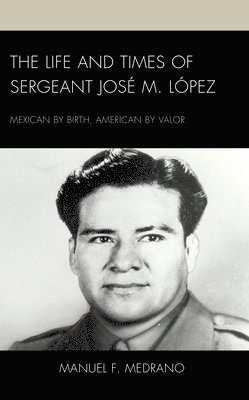 Manuel F. Medrano - Life and Times of Sergeant José M. López, Inbunden