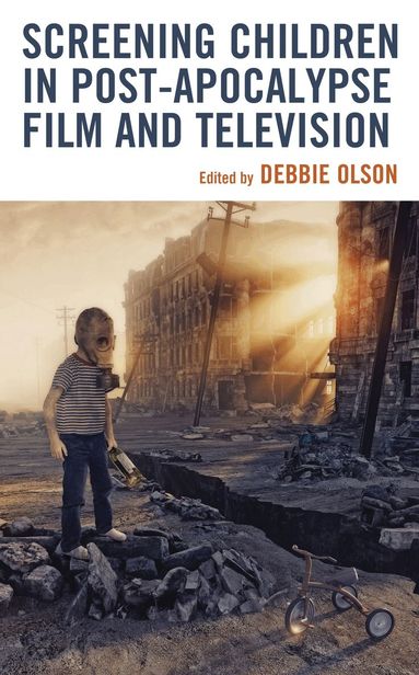 Debbie Olson - Screening Children in Post-apocalypse Film and Television, Inbunden