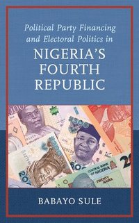 bokomslag Political Party Financing and Electoral Politics in Nigerias Fourth Republic