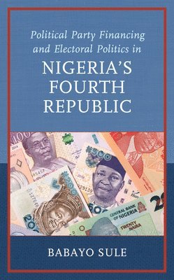 Political Party Financing and Electoral Politics in Nigerias Fourth Republic 1