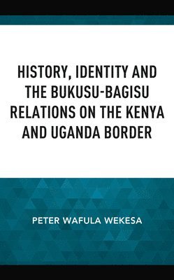 History, Identity and the Bukusu-Bagisu Relations on the Kenya and Uganda Border 1