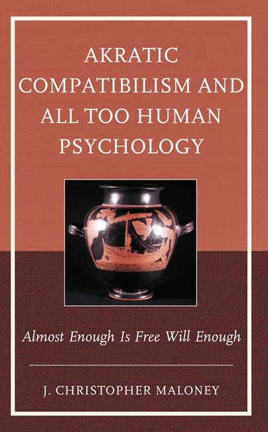 J. Christopher Maloney - Akratic Compatibilism and All Too Human Psychology, Inbunden
