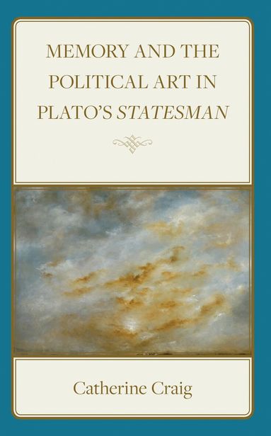 Catherine Craig - Memory and Political Art in Plato’s Statesman, Inbunden