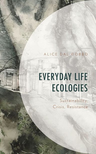 Alice  Dal Gobbo - Everyday Life Ecologies, Inbunden