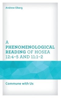 bokomslag A Phenomenological Reading of Hosea 12:45 and 11:12