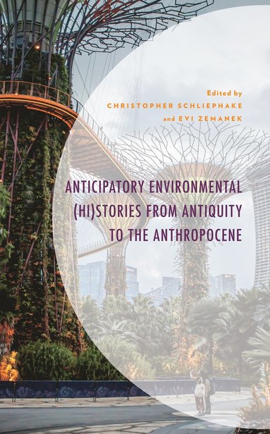 Christopher Schliephake, Evi Zemanek - Anticipatory Environmental (Hi)Stories from Antiquity to the Anthropocene, Inbunden