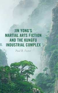 bokomslag Jin Yongs Martial Arts Fiction and the Kungfu Industrial Complex