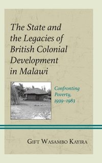 bokomslag The State and the Legacies of British Colonial Development in Malawi