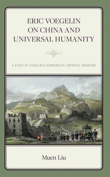 Muen Liu - Eric Voegelin on China and Universal Humanity, Inbunden
