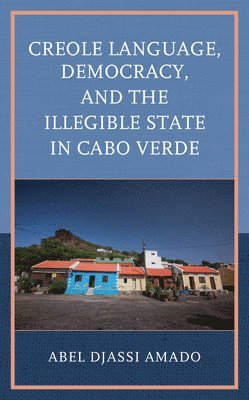 bokomslag Creole Language, Democracy, and the Illegible State in Cabo Verde