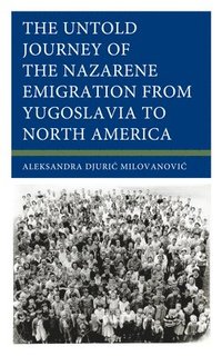 bokomslag The Untold Journey of the Nazarene Emigration from Yugoslavia to North America