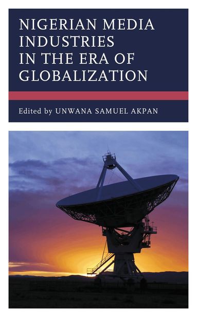 Unwana Samuel Akpan - Nigerian Media Industries in the Era of Globalization, Inbunden