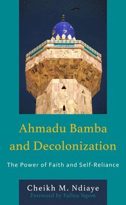 Cheikh M. Ndiaye - Ahmadu Bamba and Decolonization, Inbunden