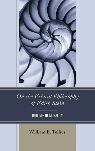 William E. Tullius - On the Ethical Philosophy of Edith Stein, Inbunden