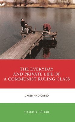 bokomslag Everyday and Private Life of a Communist Ruling Class