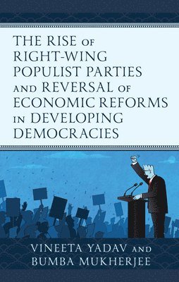 Vineeta Yadav, Bumba Mukherjee - Rise of Right-Wing Populist Parties and Reversal of Economic Reforms in Developing Democracies, Inbunden