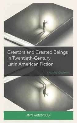 Creators and Created Beings in Twentieth-Century Latin American Fiction 1