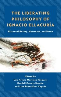 bokomslag The Liberating Philosophy of Ignacio Ellacura