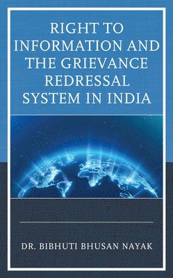 Bibhuti Bhusan Nayak - Right to Information and the Grievance Redressal System in India, Inbunden