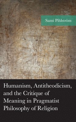 Humanism, Antitheodicism, and the Critique of Meaning in Pragmatist Philosophy of Religion 1