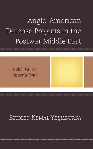 Behçet Kemal Yesilbursa - Anglo-American Defense Projects in the Postwar Middle East, Inbunden