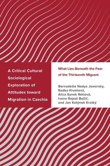 Bernadette Nadya Jaworsky, Radka Klvanová, Alica Synek Rétiová, Ivana Rapoš Božic, Jan Kotýnek Krotký - Critical Cultural Sociological Exploration of Attitudes toward Migration in Czechia, Inbunden