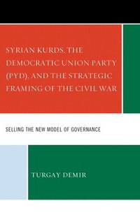 bokomslag Syrian Kurds, the Democratic Union Party (PYD), and the Strategic Framing of the Civil War