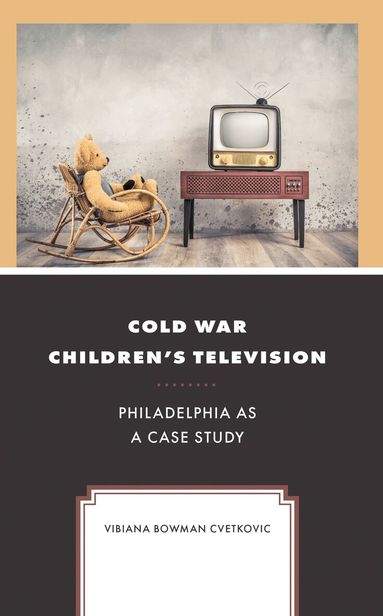 Vibiana Bowman Cvetkovic - Cold War Children's Television, Inbunden