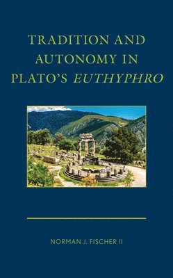 Norman J. Fischer II, Norman J. Fischer - Tradition and Autonomy in Plato's Euthyphro, Inbunden
