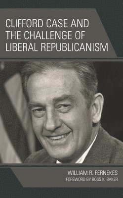 bokomslag Clifford Case and the Challenge of Liberal Republicanism