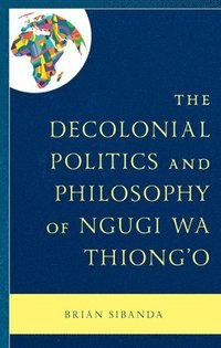 bokomslag The Decolonial Politics and Philosophy of Ngugi wa Thiongo