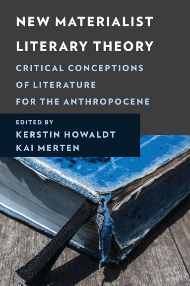 Kerstin Howaldt, Kai Merten - New Materialist Literary Theory, Inbunden
