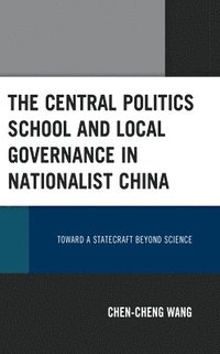 bokomslag The Central Politics School and Local Governance in Nationalist China