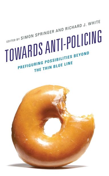 Simon Springer, Richard J. White - Towards Anti-policing, Inbunden