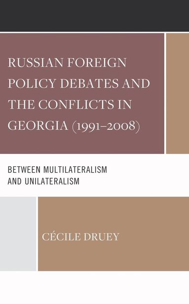 Cécile Druey - Russian Foreign Policy Debates and the Conflicts in Georgia (1991–2008), Inbunden