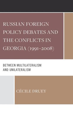 Cécile Druey, Cecile Druey - Russian Foreign Policy Debates and the Conflicts in Georgia (1991–2008), Inbunden