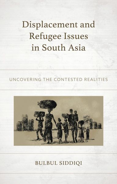 Bulbul Siddiqi - Displacement and Refugee Issues in South Asia, Inbunden