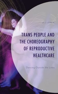 bokomslag Trans People and the Choreography of Reproductive Healthcare