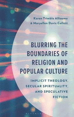 bokomslag Blurring the Boundaries of Religion and Popular Culture: Implicit Theology, Secular Spirituality, and Speculative Fiction