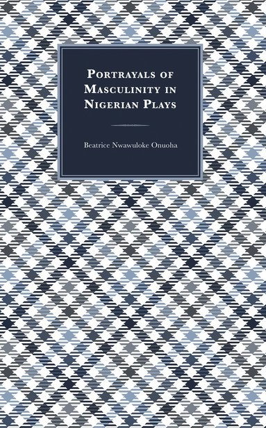 bokomslag Portrayals of Masculinity in Nigerian Plays