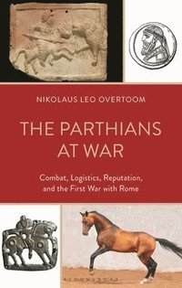 bokomslag The Parthians at War: Combat, Logistics, Reputation, and the First War with Rome