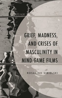 bokomslag Grief, Madness, and Crises of Masculinity in Mind-Game Films