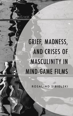 Grief, Madness, and Crises of Masculinity in Mind-Game Films 1