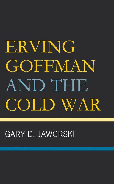 bokomslag Erving Goffman and the Cold War