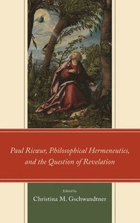 bokomslag Paul Ric?ur, Philosophical Hermeneutics, and the Question of Revelation