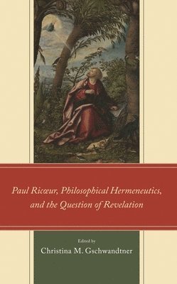 bokomslag Paul Ric?ur, Philosophical Hermeneutics, and the Question of Revelation