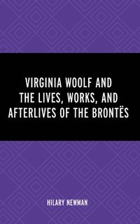 bokomslag Virginia Woolf and the Lives, Works, and Afterlives of the Brontës